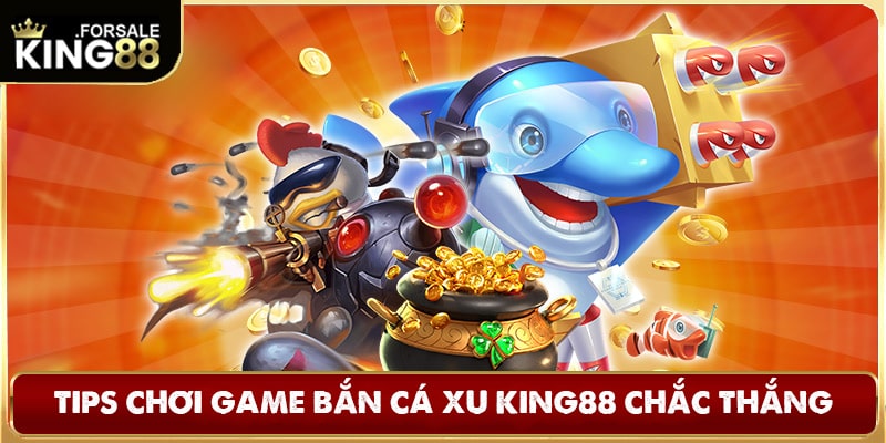 Tips chơi game bắn cá xu King88 chắc thắng