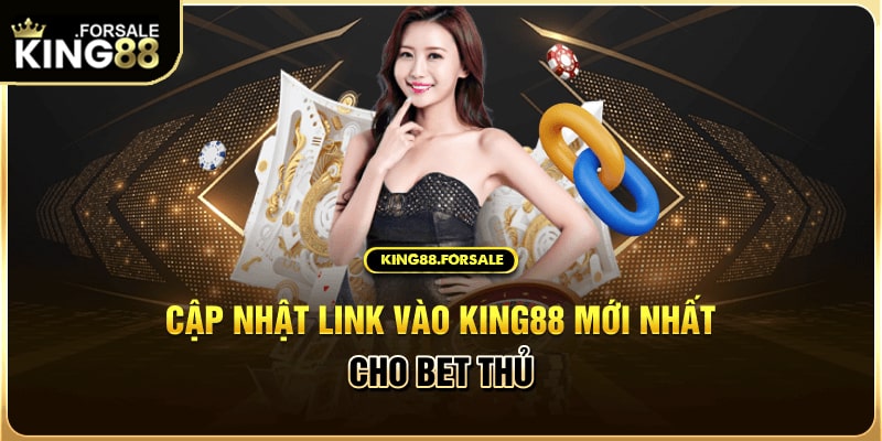 Hãy nhanh tay truy cập Link King88 mới nhất